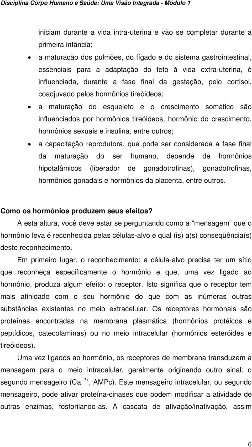 hormônios tireóideos, hormônio do crescimento, hormônios sexuais e insulina, entre outros; a capacitação reprodutora, que pode ser considerada a fase final da maturação do ser humano, depende de