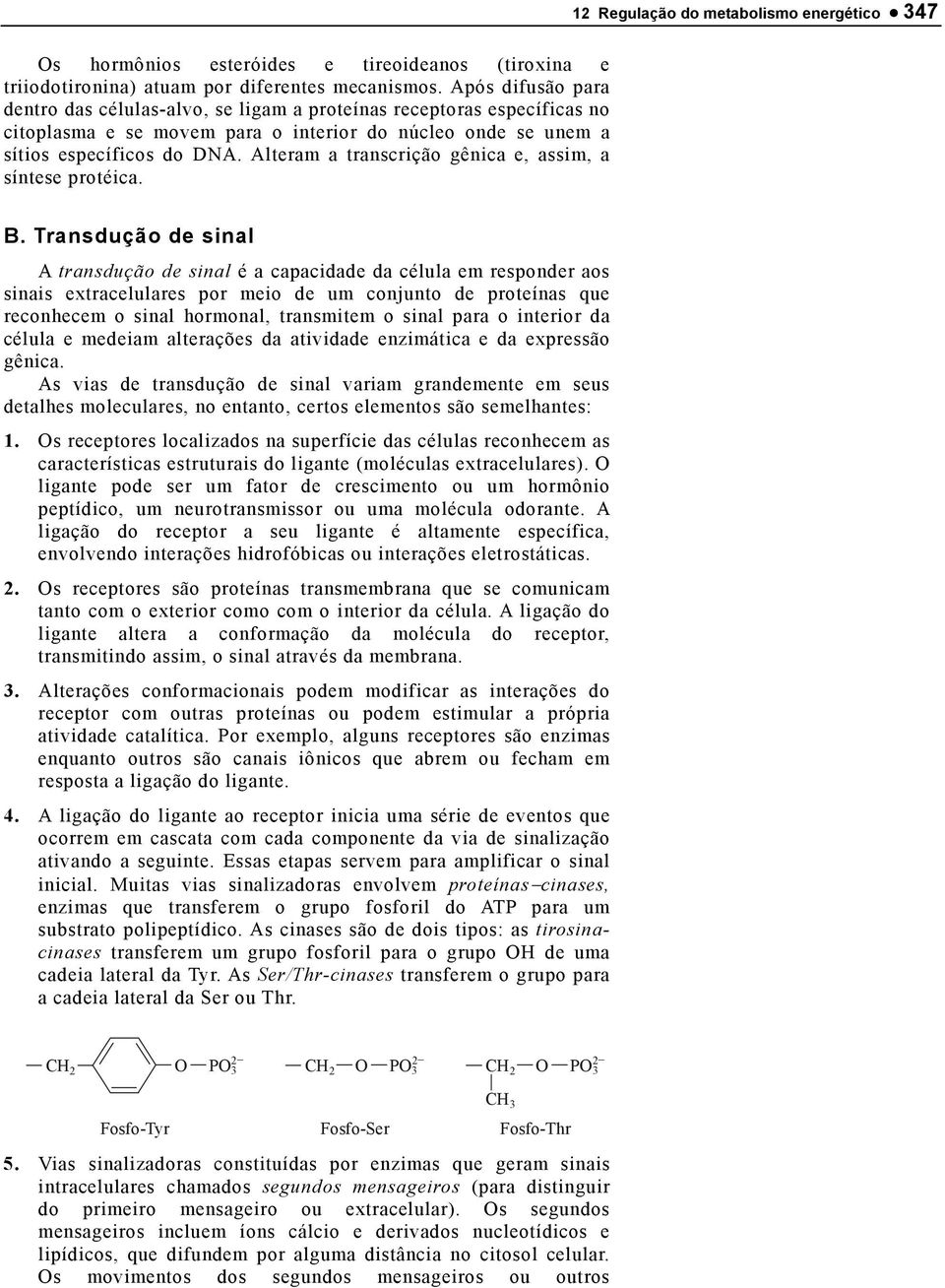 Alteram a transcrição gênica e, assim, a síntese protéica. 12 Regulação do metabolismo energético 347 B.