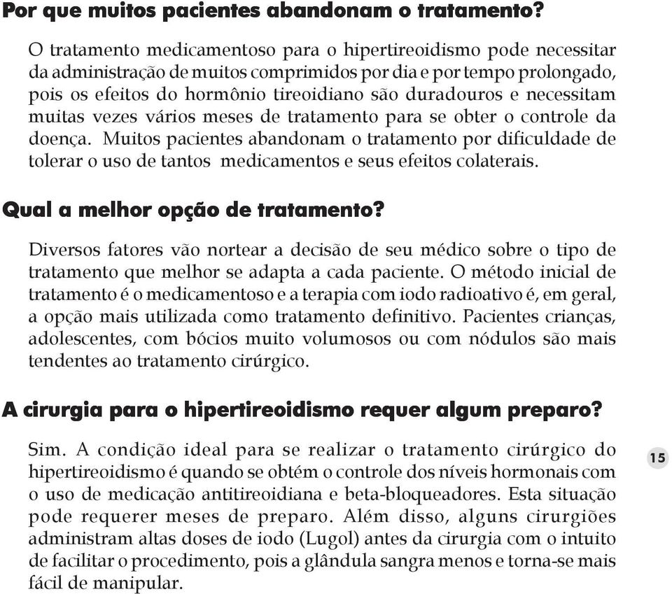 necessitam muitas vezes vários meses de tratamento para se obter o controle da doença.