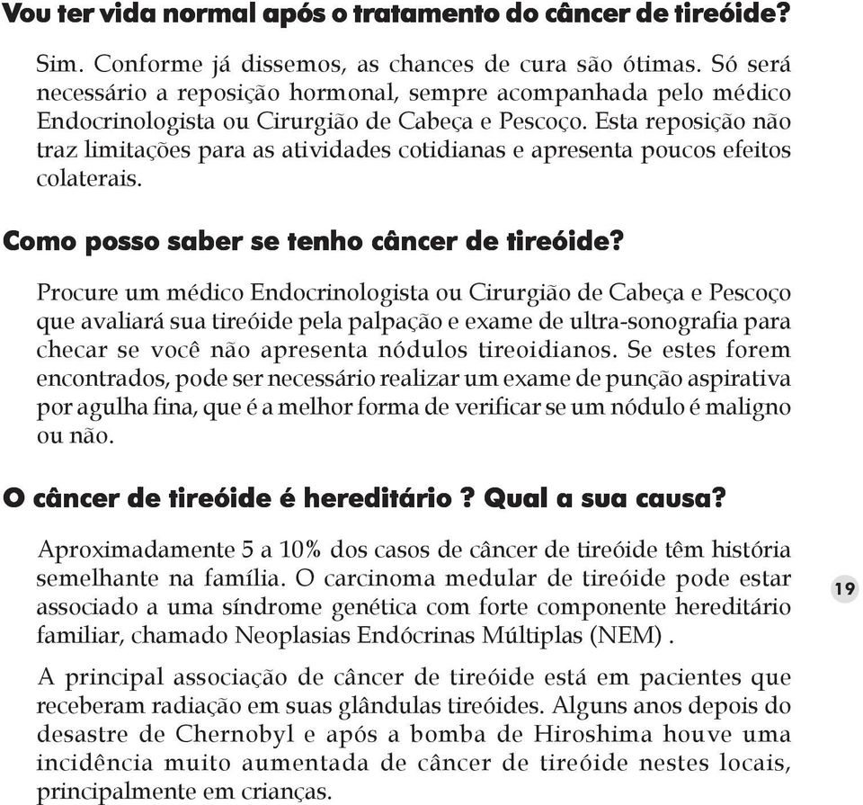 Esta reposição não traz limitações para as atividades cotidianas e apresenta poucos efeitos colaterais. Como posso saber se tenho câncer de tireóide?