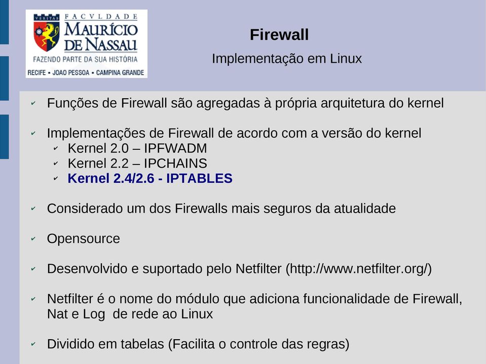 6 - IPTABLES Considerado um dos Firewalls mais seguros da atualidade Opensource Desenvolvido e suportado pelo Netfilter