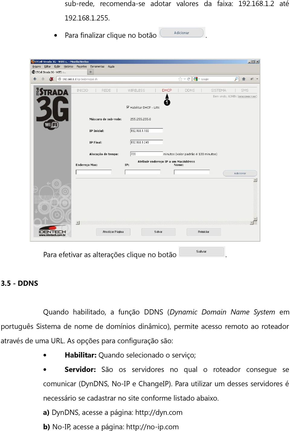 opções para configuração são: Habilitar: Quando selecionado o serviço; Servidor: São os servidores no qual o roteador consegue se comunicar (DynDNS, No-IP e ChangeIP)