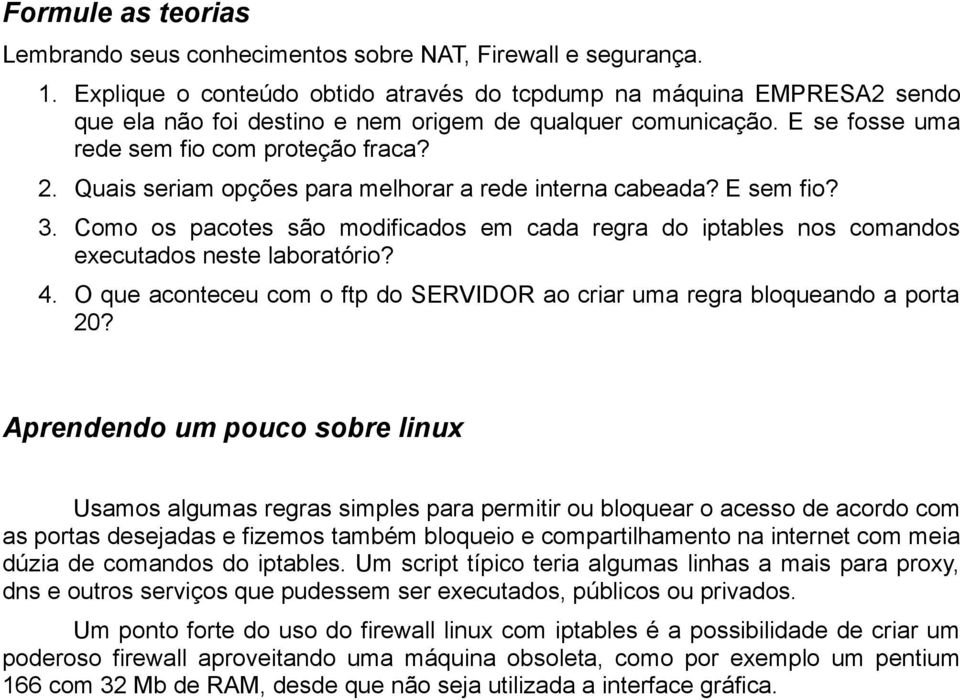 Quais seriam opções para melhorar a rede interna cabeada? E sem fio? 3. Como os pacotes são modificados em cada regra do iptables nos comandos executados neste laboratório? 4.