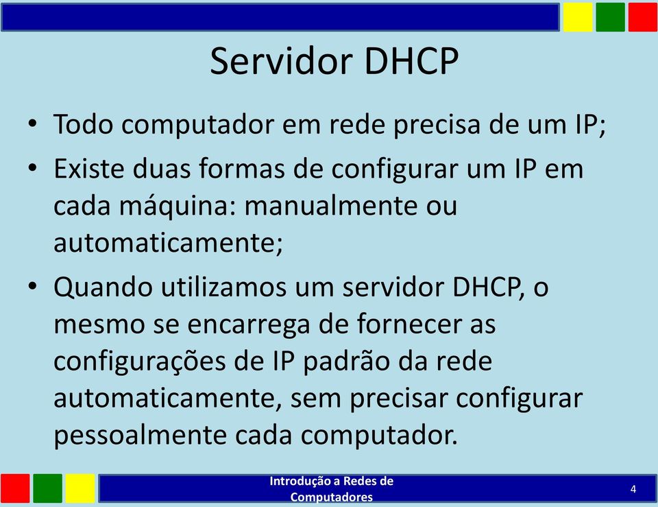 utilizamos um servidor DHCP, o mesmo se encarrega de fornecer as configurações