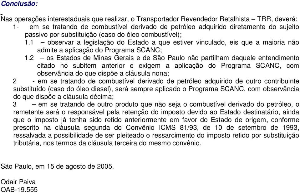 2 os Estados de Minas Gerais e de São Paulo não partilham daquele entendimento citado no subitem anterior e exigem a aplicação do Programa SCANC, com observância do que dispõe a cláusula nona; 2 - em