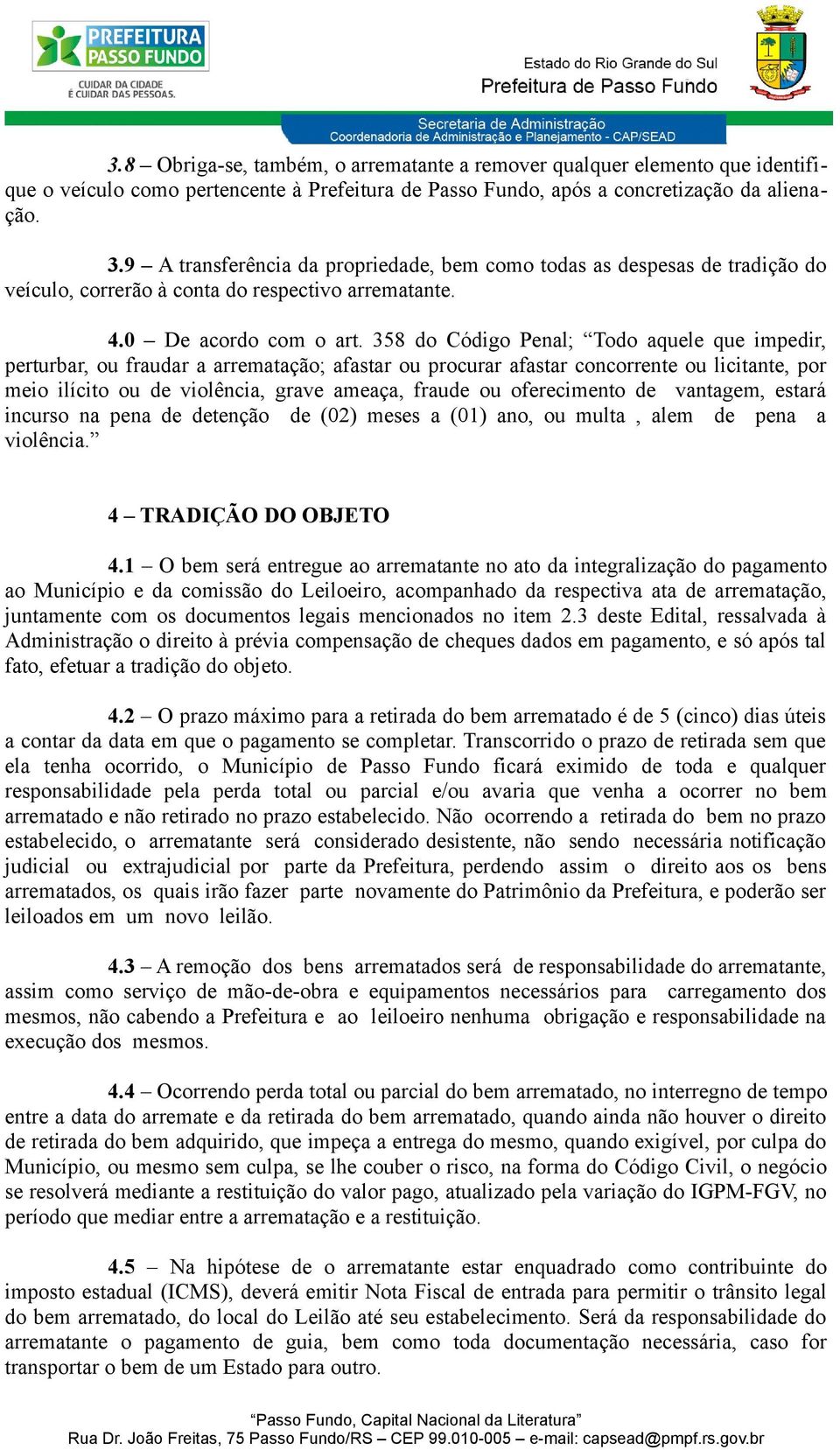 358 do Código Penal; Todo aquele que impedir, perturbar, ou fraudar a arrematação; afastar ou procurar afastar concorrente ou licitante, por meio ilícito ou de violência, grave ameaça, fraude ou