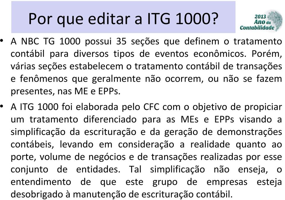 A ITG 1000 foi elaborada pelo CFC com o objetivo de propiciar um tratamento diferenciado para as MEs e EPPs visando a simplificação da escrituração e da geração de demonstrações