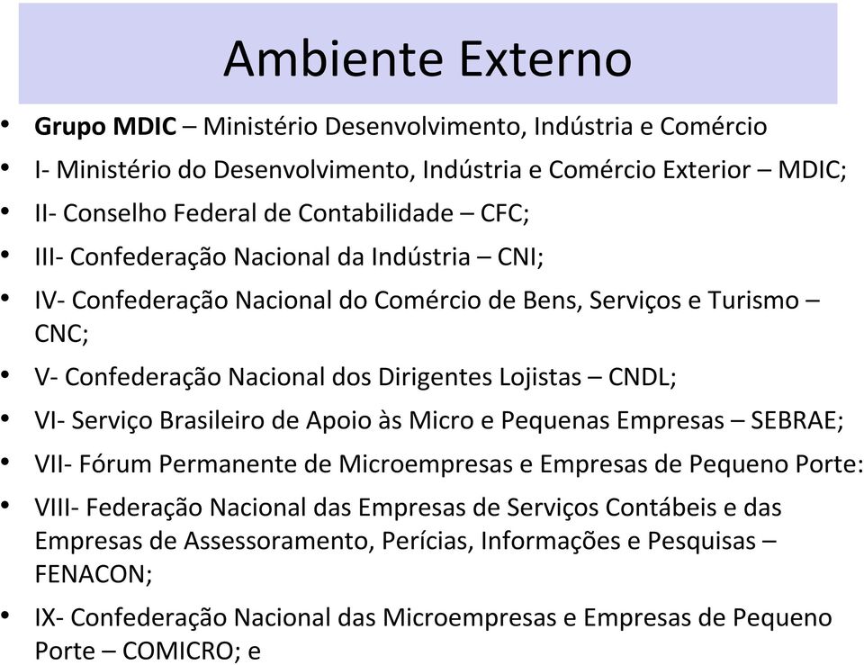 Lojistas CNDL; VI- Serviço Brasileiro de Apoio às Micro e Pequenas Empresas SEBRAE; VII- Fórum Permanente de Microempresas e Empresas de Pequeno Porte: VIII- Federação Nacional