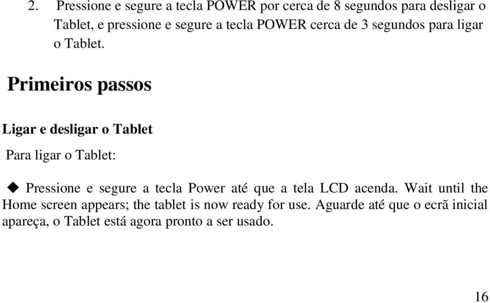 Primeiros passos Ligar e desligar o Tablet Para ligar o Tablet: Pressione e segure a tecla Power até que a