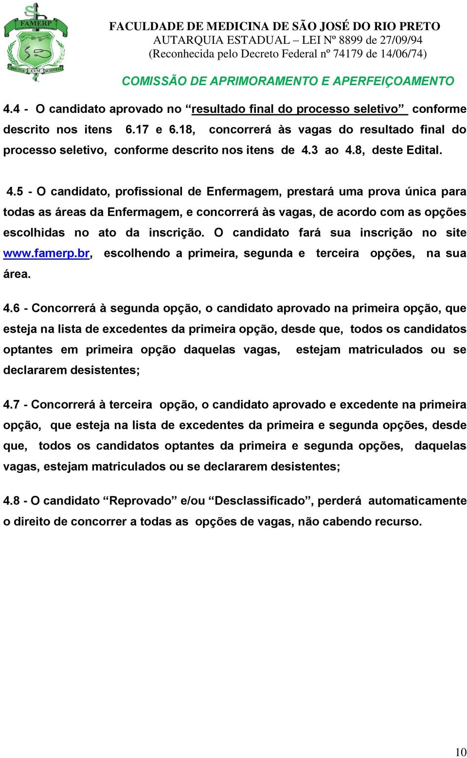 3 ao 4.8, deste Edital. 4.5 - O candidato, profissional de Enfermagem, prestará uma prova única para todas as áreas da Enfermagem, e concorrerá às vagas, de acordo com as opções escolhidas no ato da inscrição.