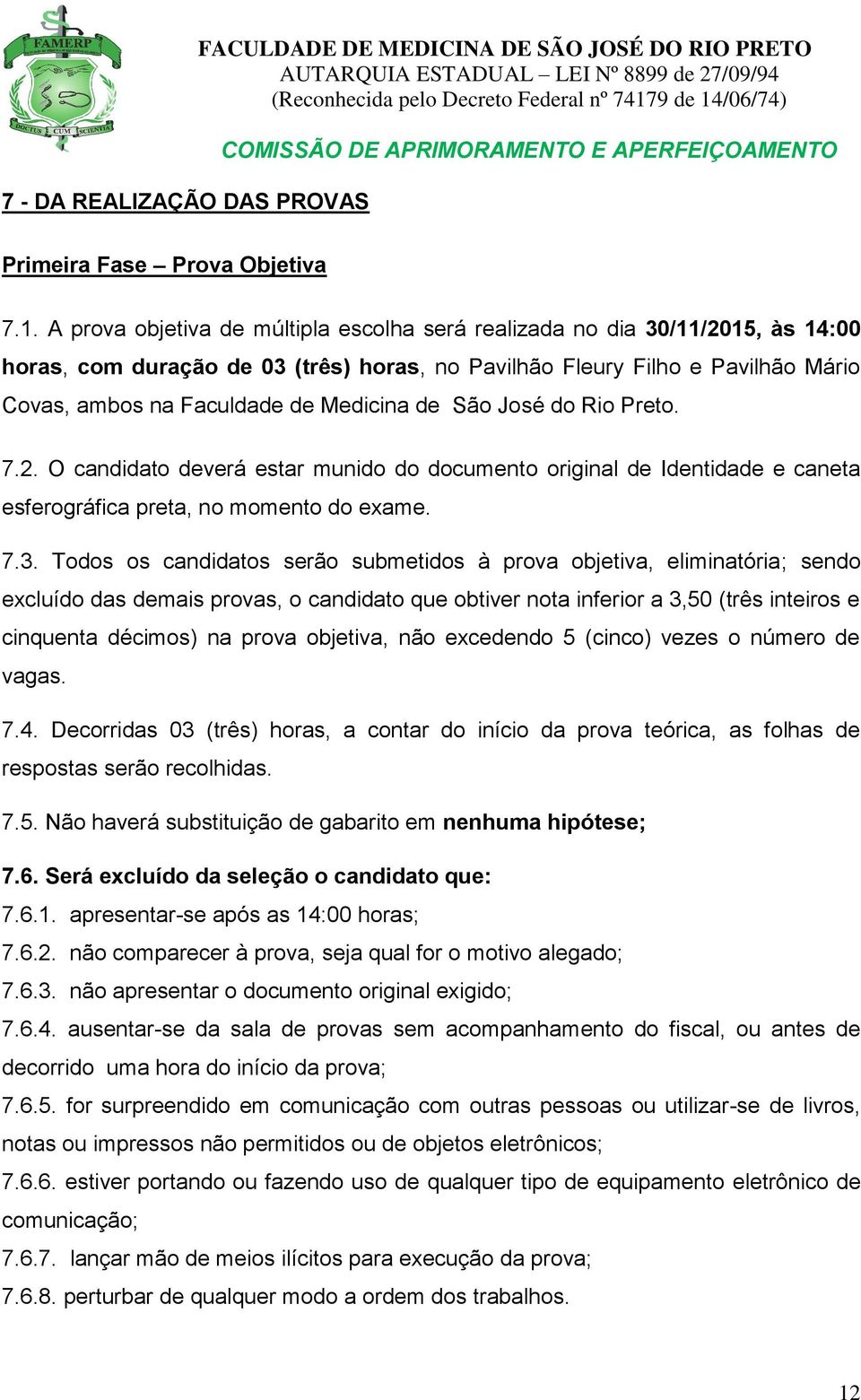 de São José do Rio Preto. 7.2. O candidato deverá estar munido do documento original de Identidade e caneta esferográfica preta, no momento do exame. 7.3.