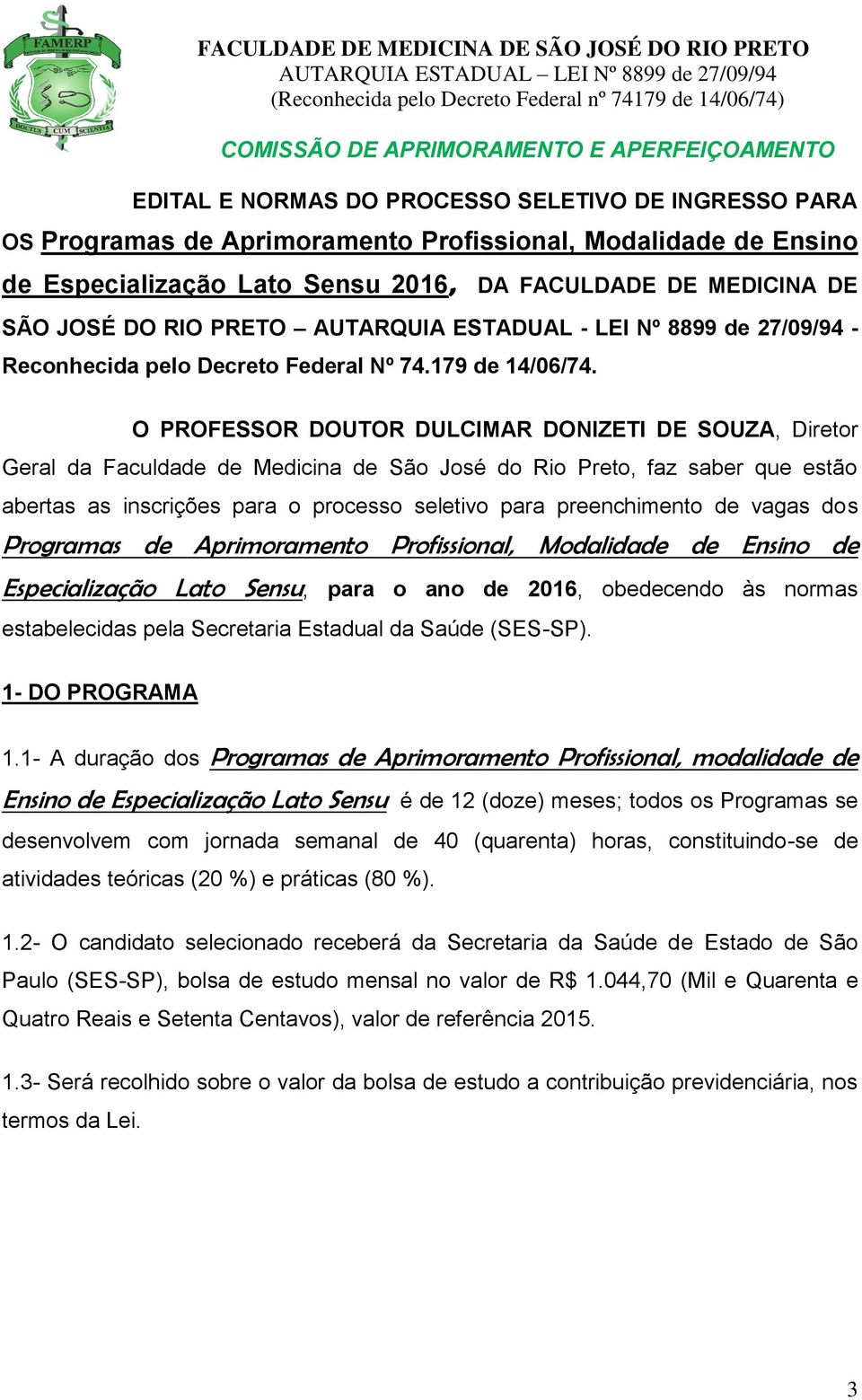 O PROFESSOR DOUTOR DULCIMAR DONIZETI DE SOUZA, Diretor Geral da Faculdade de Medicina de São José do Rio Preto, faz saber que estão abertas as inscrições para o processo seletivo para preenchimento