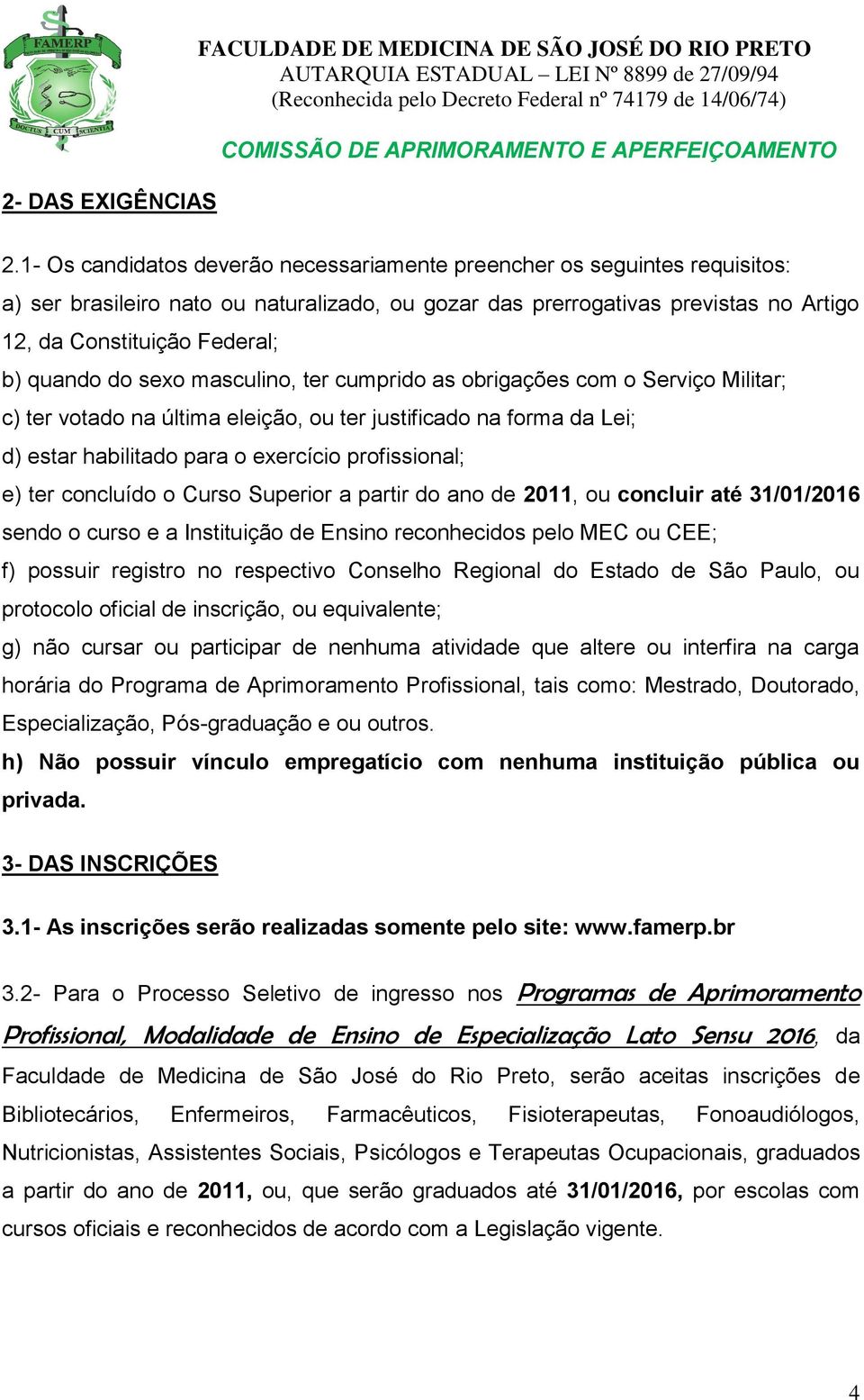 quando do sexo masculino, ter cumprido as obrigações com o Serviço Militar; c) ter votado na última eleição, ou ter justificado na forma da Lei; d) estar habilitado para o exercício profissional; e)