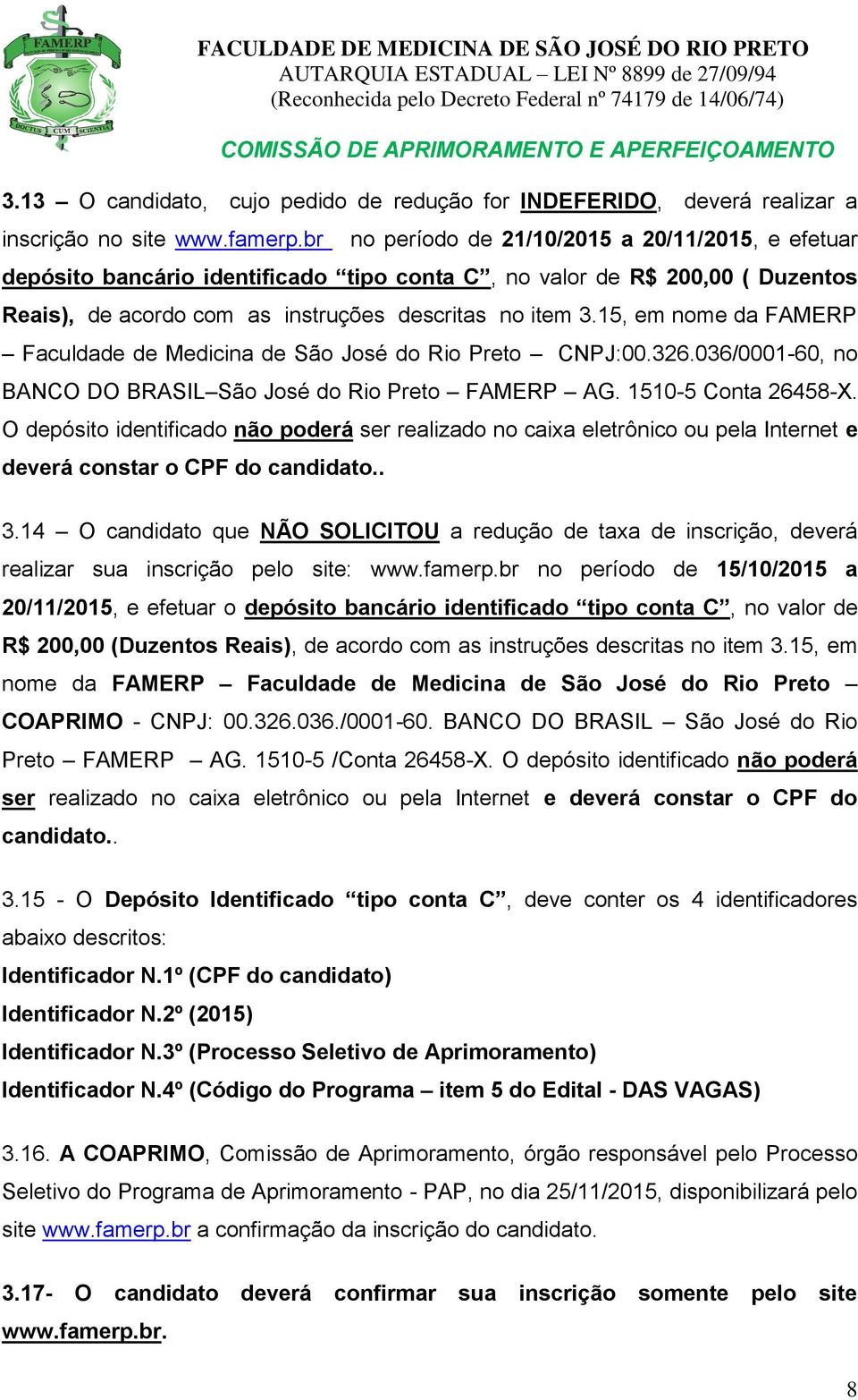 15, em nome da FAMERP Faculdade de Medicina de São José do Rio Preto CNPJ:00.326.036/0001-60, no BANCO DO BRASIL São José do Rio Preto FAMERP AG. 1510-5 Conta 26458-X.