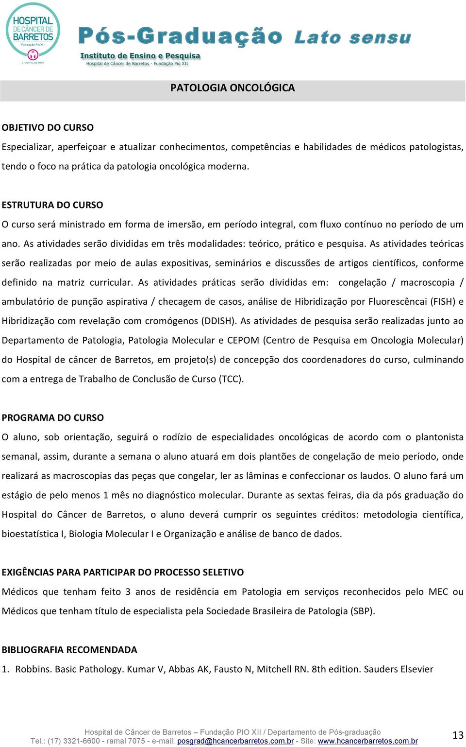 As atividades serão divididas em três modalidades: teórico, prático e pesquisa.