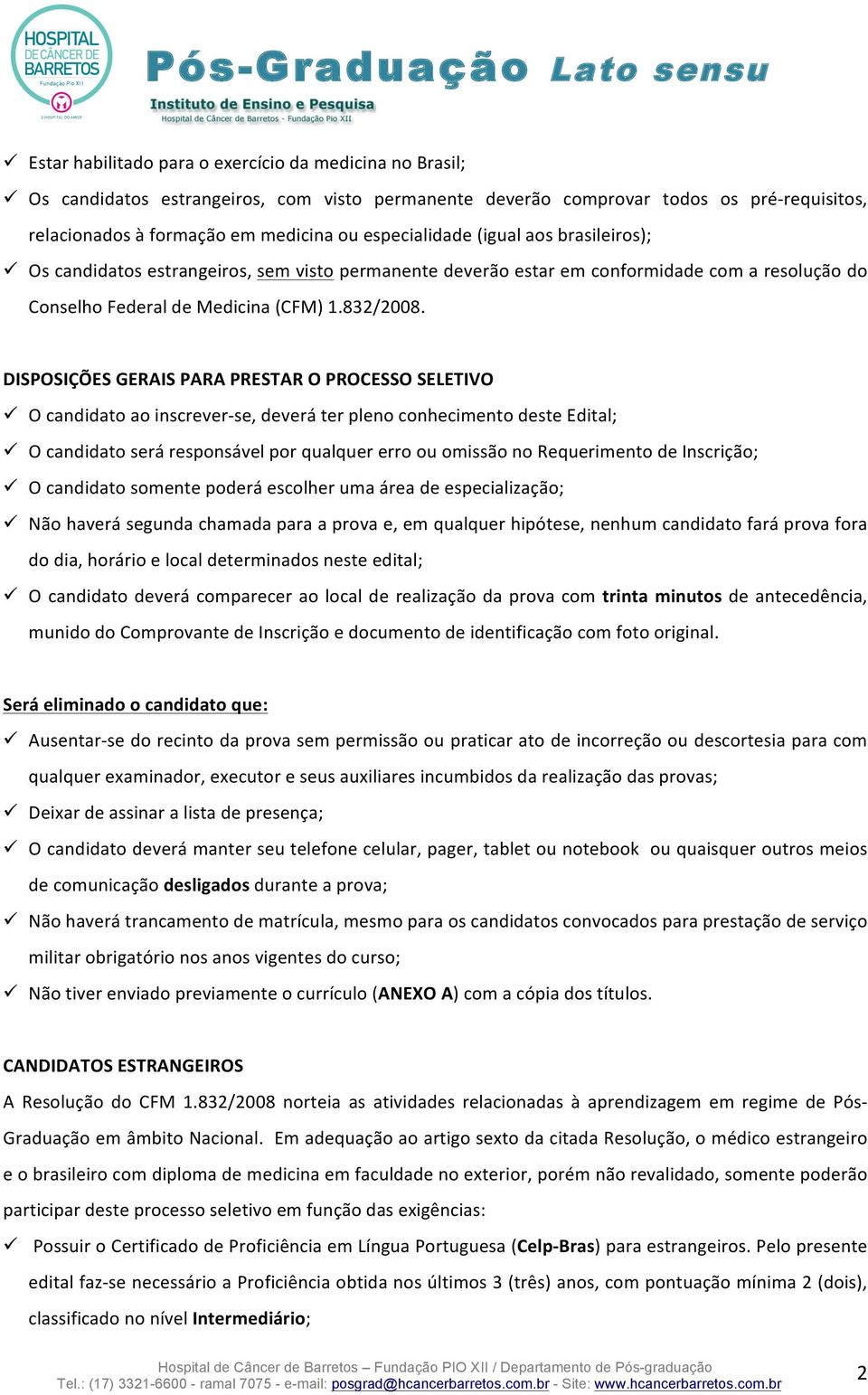 DISPOSIÇÕES GERAIS PARA PRESTAR O PROCESSO SELETIVO ü O candidato ao inscrever- se, deverá ter pleno conhecimento deste Edital; ü O candidato será responsável por qualquer erro ou omissão no