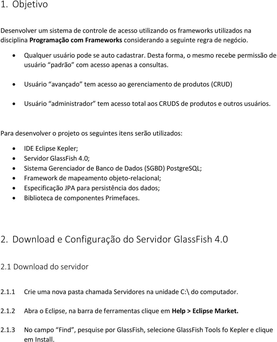 Usuário avançado tem acesso ao gerenciamento de produtos (CRUD) Usuário administrador tem acesso total aos CRUDS de produtos e outros usuários.