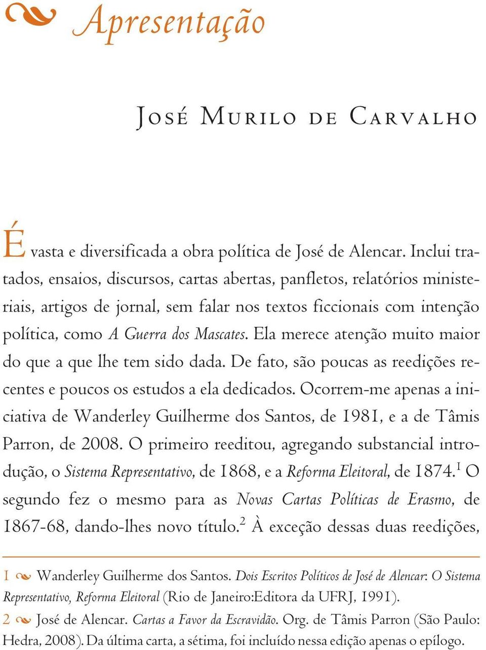 Ela merece atenção muito maior do que a que lhe tem sido dada. De fato, são poucas as reedições recentes e poucos os estudos a ela dedicados.