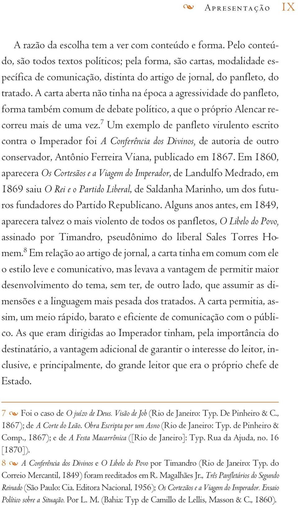 A carta aberta não tinha na época a agressividade do panfleto, forma também comum de debate político, a que o próprio Alencar recorreu mais de uma vez.