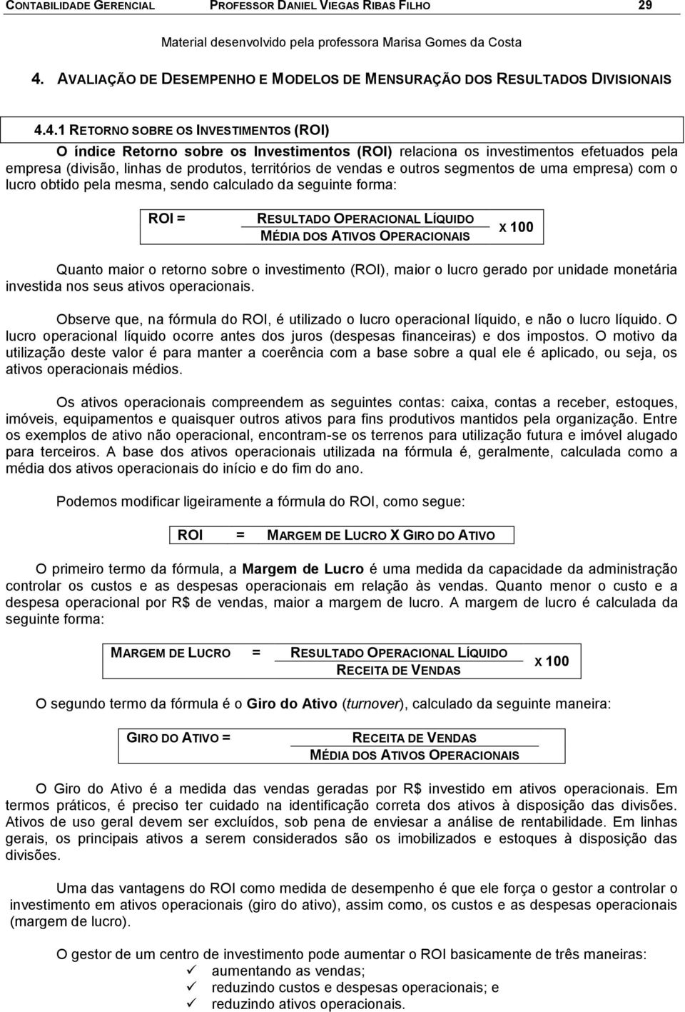 4.1 RETORNO SOBRE OS INVESTIMENTOS () O índice Retorno sobre os Investimentos () relaciona os investimentos efetuados pela empresa (divisão, linhas de produtos, territórios de vendas e outros