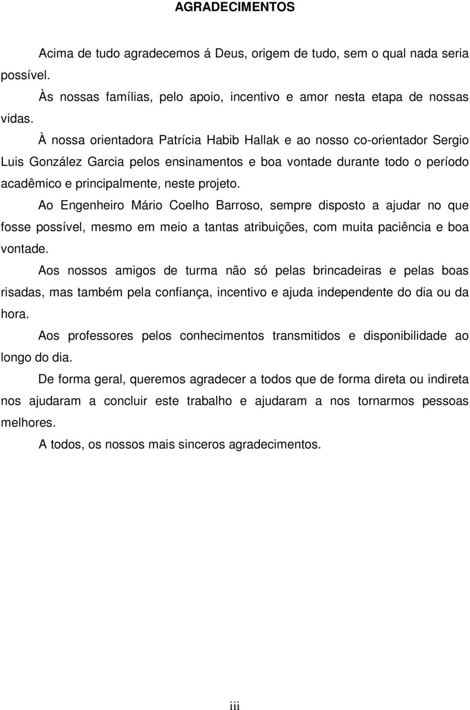 Ao Engenheiro Mário Coelho Barroso, sempre disposto a ajudar no que fosse possível, mesmo em meio a tantas atribuições, com muita paciência e boa vontade.