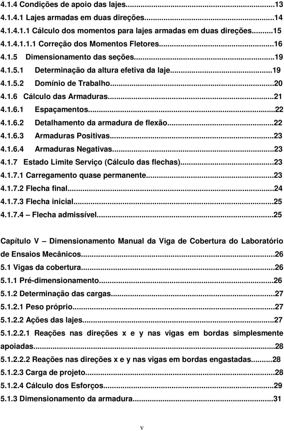 .. 4.1.6.3 Armaduras Positivas...3 4.1.6.4 Armaduras Negativas...3 4.1.7 Estado Limite Serviço (Cálculo das flechas)...3 4.1.7.1 Carregamento quase permanente...3 4.1.7. Flecha final...4 4.1.7.3 Flecha inicial.