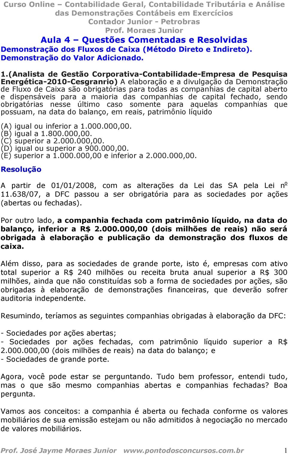 de capital aberto e dispensáveis para a maioria das companhias de capital fechado, sendo obrigatórias nesse último caso somente para aquelas companhias que possuam, na data do balanço, em reais,