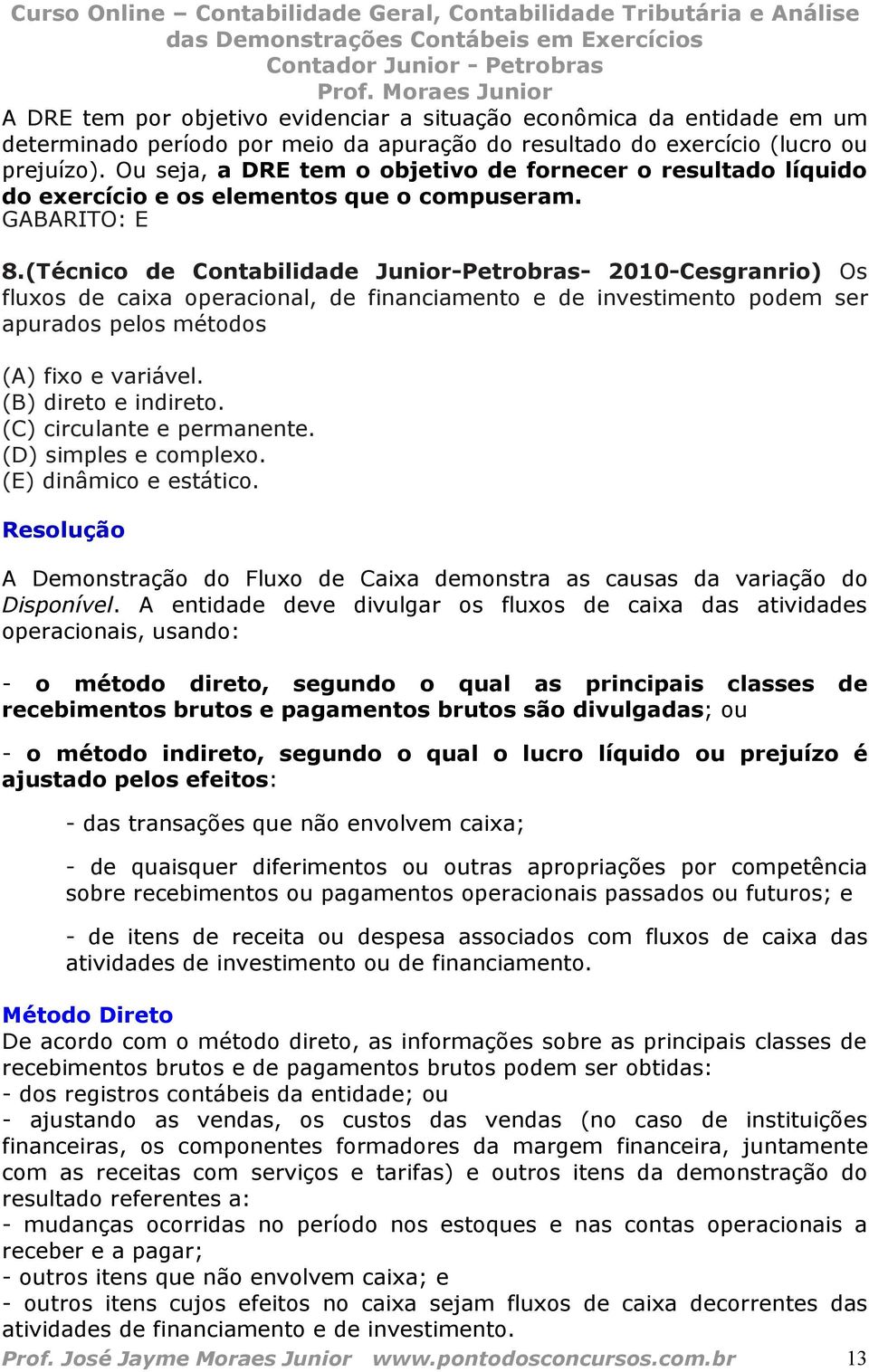 (Técnico de Contabilidade Junior-Petrobras- 2010-Cesgranrio) Os fluxos de caixa operacional, de financiamento e de investimento podem ser apurados pelos métodos (A) fixo e variável.