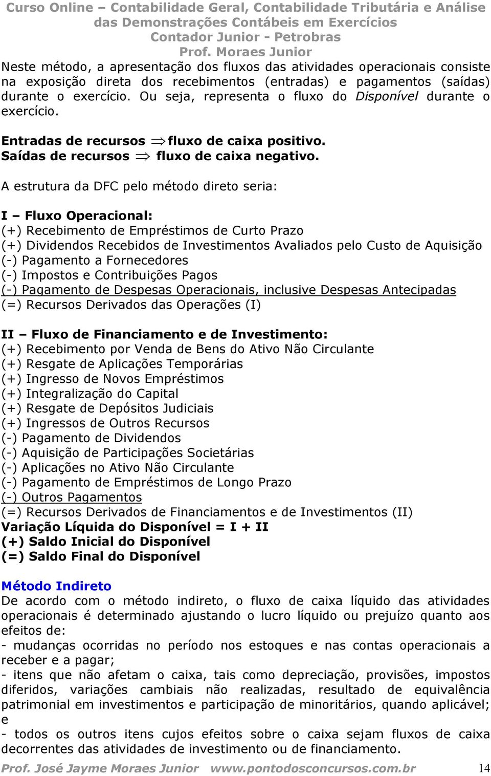 A estrutura da DFC pelo método direto seria: I Fluxo Operacional: (+) Recebimento de Empréstimos de Curto Prazo (+) Dividendos Recebidos de Investimentos Avaliados pelo Custo de Aquisição (-)