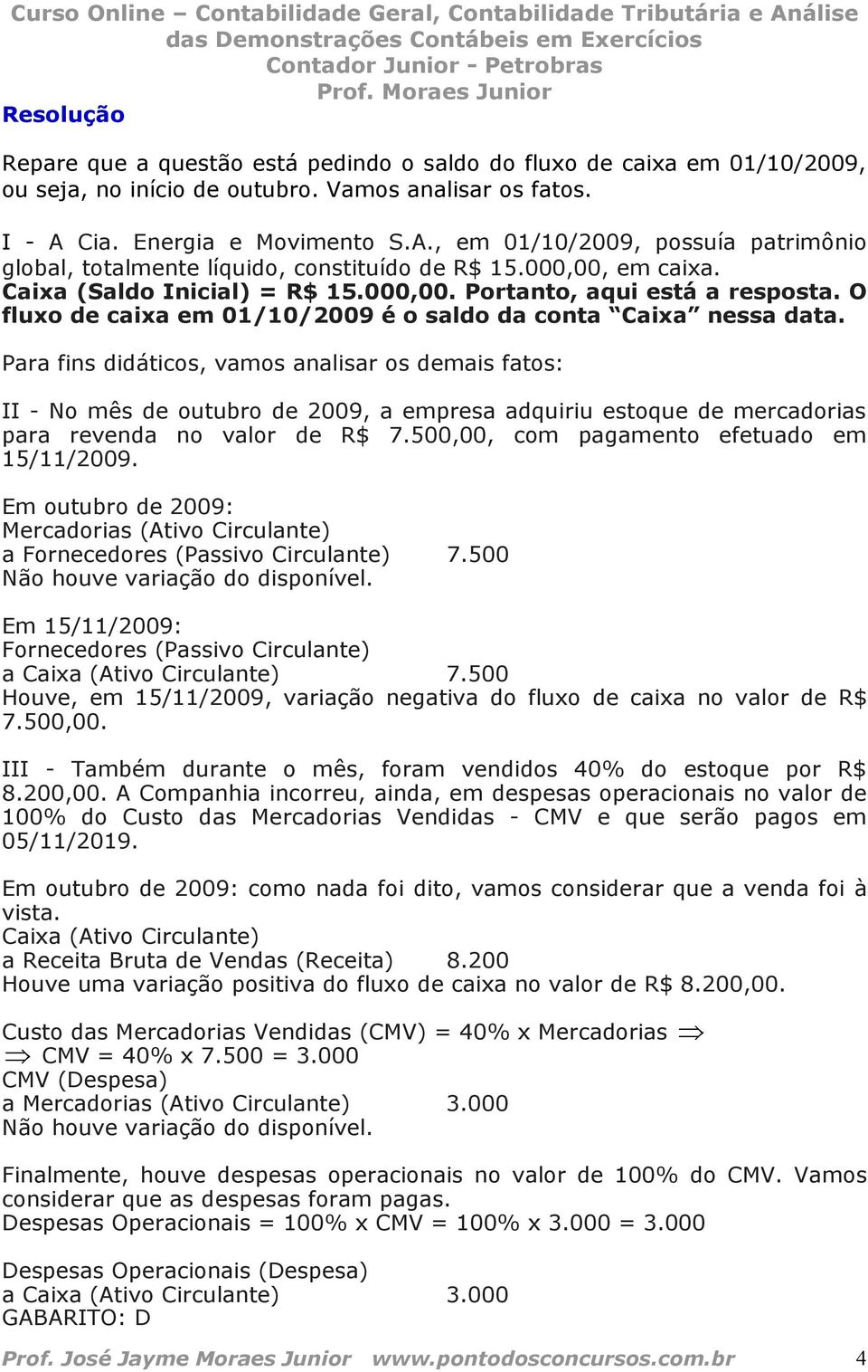 O fluxo de caixa em 01/10/2009 é o saldo da conta Caixa nessa data.