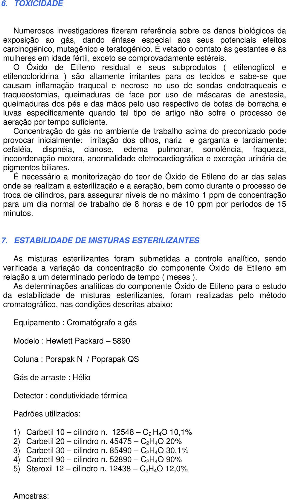 O Óxido de Etileno residual e seus subprodutos ( etilenoglicol e etilenocloridrina ) são altamente irritantes para os tecidos e sabe-se que causam inflamação traqueal e necrose no uso de sondas