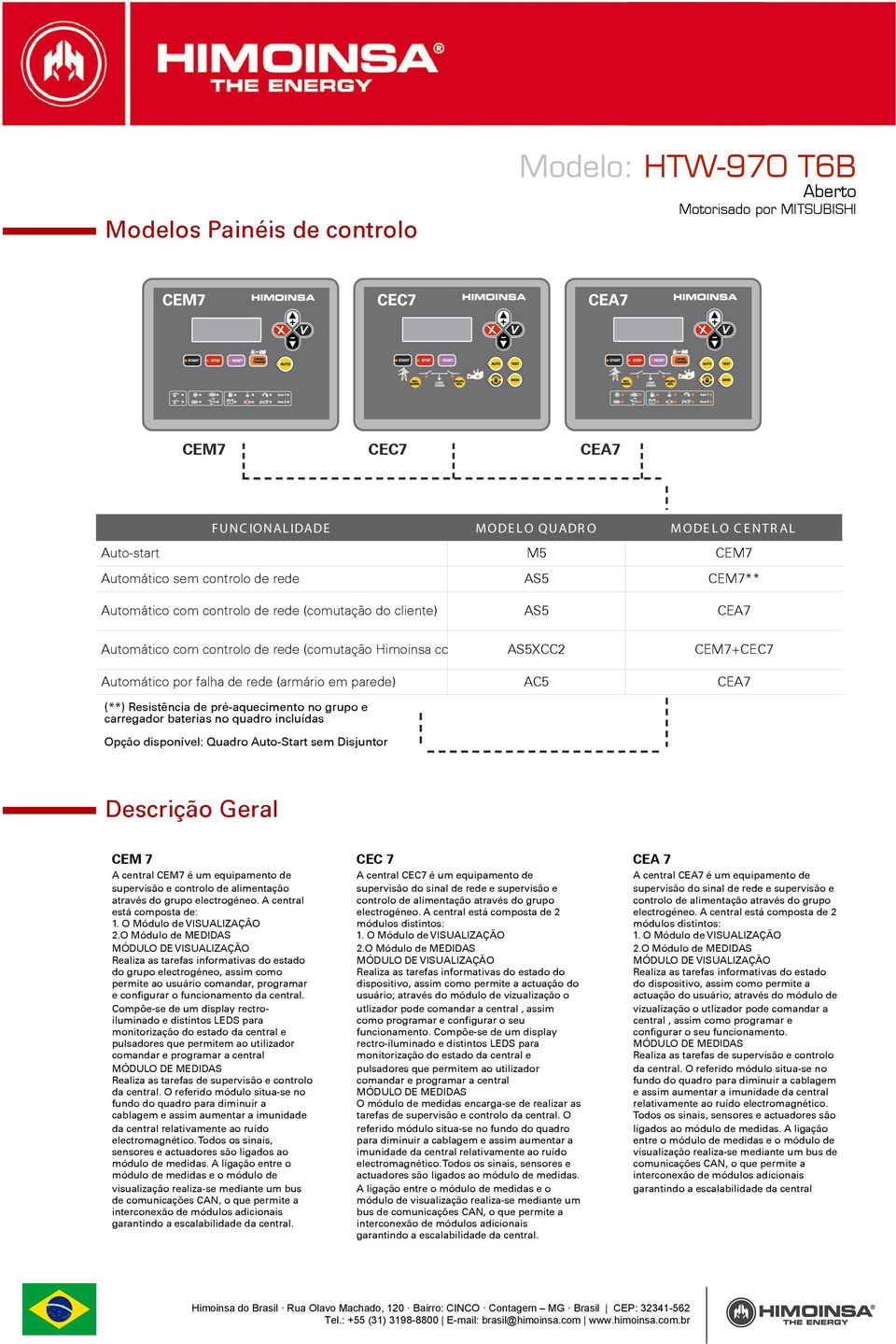 no grupo e carregador baterias no quadro incluídas Opção disponível: Quadro Auto-Start sem Disjuntor AC5 CEA7 Descrição Geral CEM 7 A central CEM7 é um equipamento de supervisão e controlo de