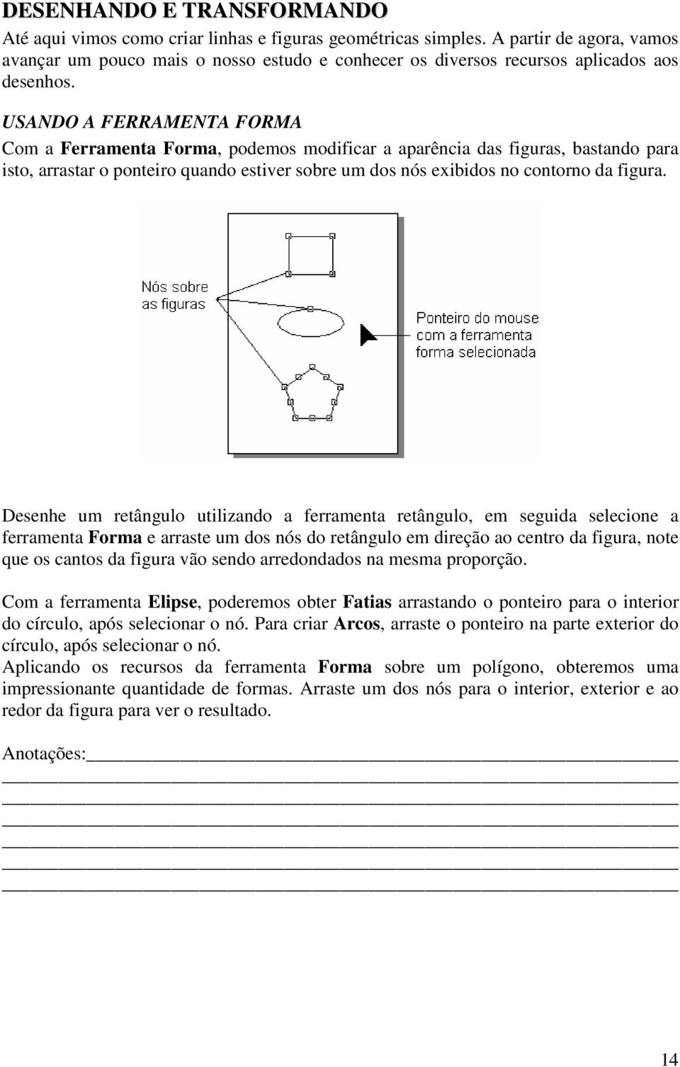 USANDO A FERRAMENTA FORMA Com a Ferramenta Forma, podemos modificar a aparência das figuras, bastando para isto, arrastar o ponteiro quando estiver sobre um dos nós exibidos no contorno da figura.