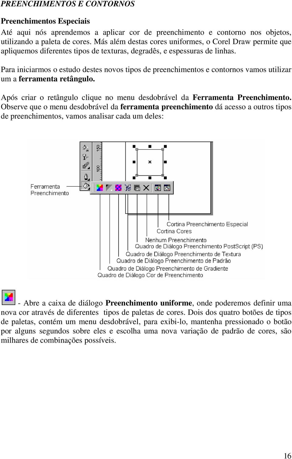 Para iniciarmos o estudo destes novos tipos de preenchimentos e contornos vamos utilizar um a ferramenta retângulo. Após criar o retângulo clique no menu desdobrável da Ferramenta Preenchimento.