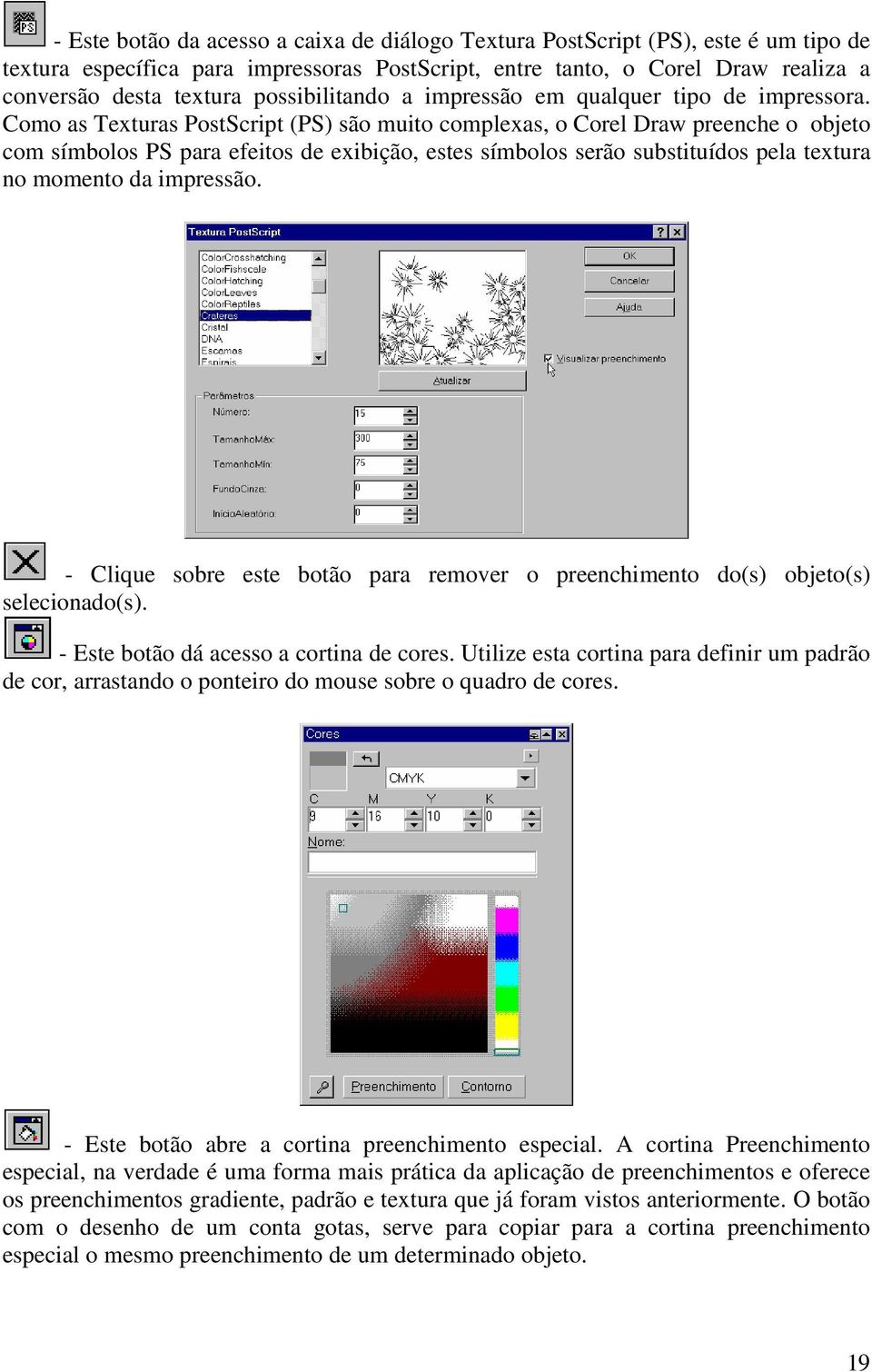 Como as Texturas PostScript (PS) são muito complexas, o Corel Draw preenche o objeto com símbolos PS para efeitos de exibição, estes símbolos serão substituídos pela textura no momento da impressão.