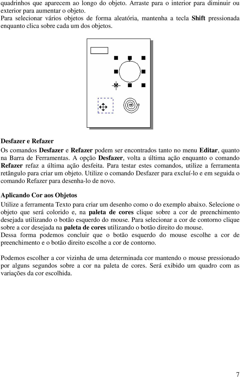 Desfazer e Refazer Os comandos Desfazer e Refazer podem ser encontrados tanto no menu Editar, quanto na Barra de Ferramentas.