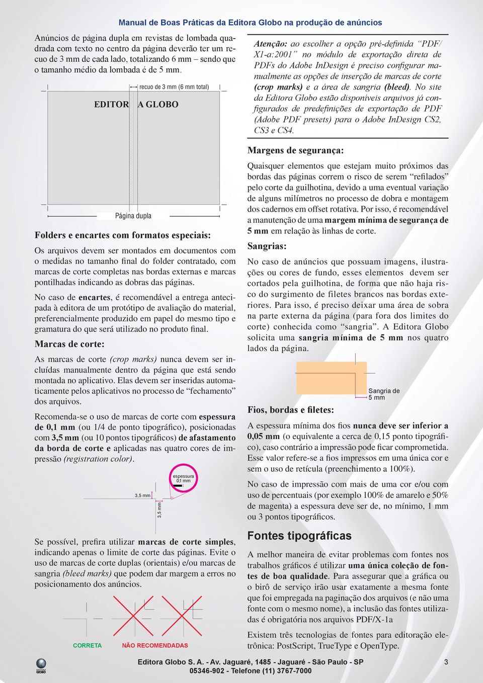 recuo de 3 mm (6 mm total) EDITOR A GLOBO Atenção: ao escolher a opção pré-defi nida PDF/ X1-a:2001 no módulo de exportação direta de PDFs do Adobe InDesign é preciso confi gurar manualmente as