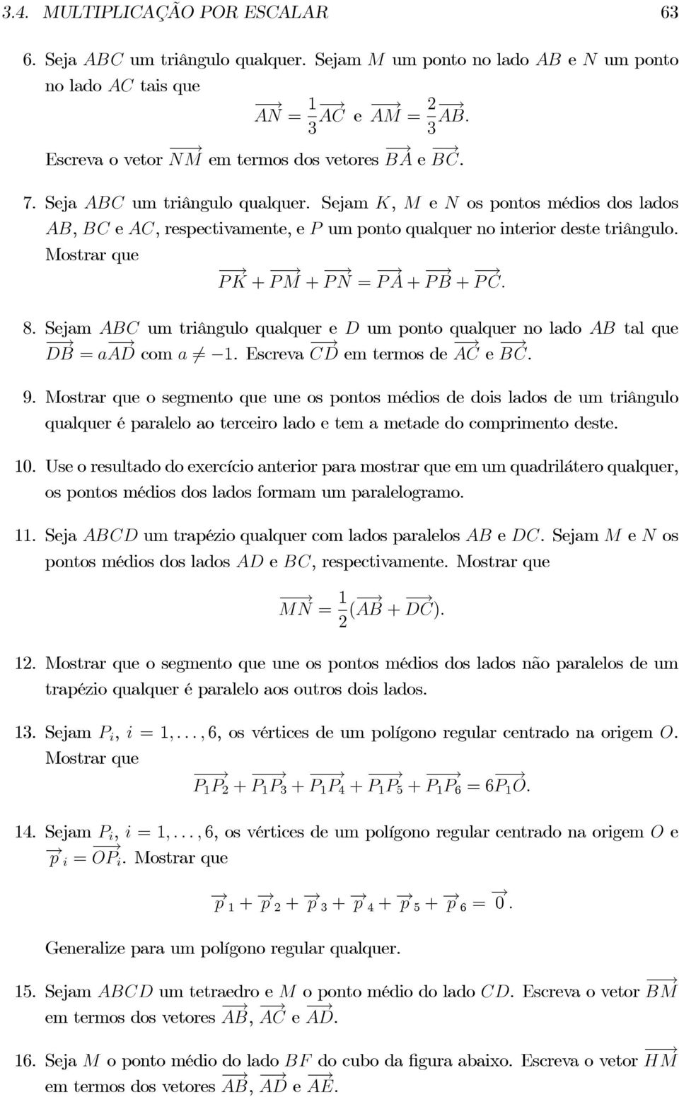 Mostrar que o segmento que une os pontos médios de dois lados de um triângulo qualquer é paralelo ao terceiro lado e tem a metade do comprimento deste. 10.