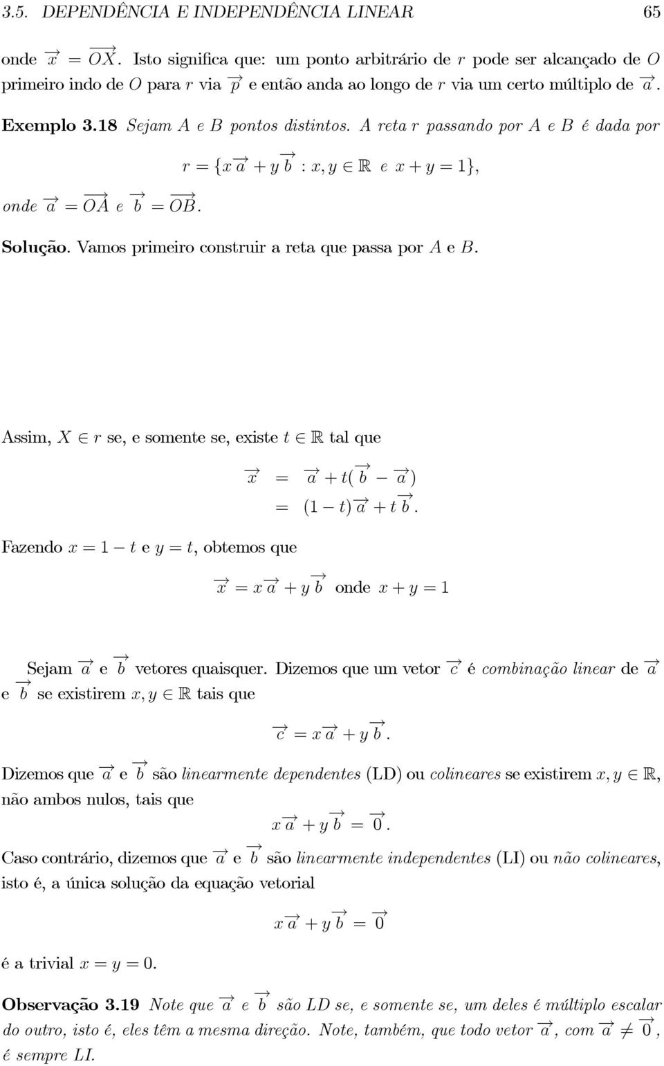 Assim, se, e somente se, existe R tal que = + ( ) = (1 ) + Fazendo = 1 e =, obtemos que = + onde + = 1 Sejam e vetores quaisquer.