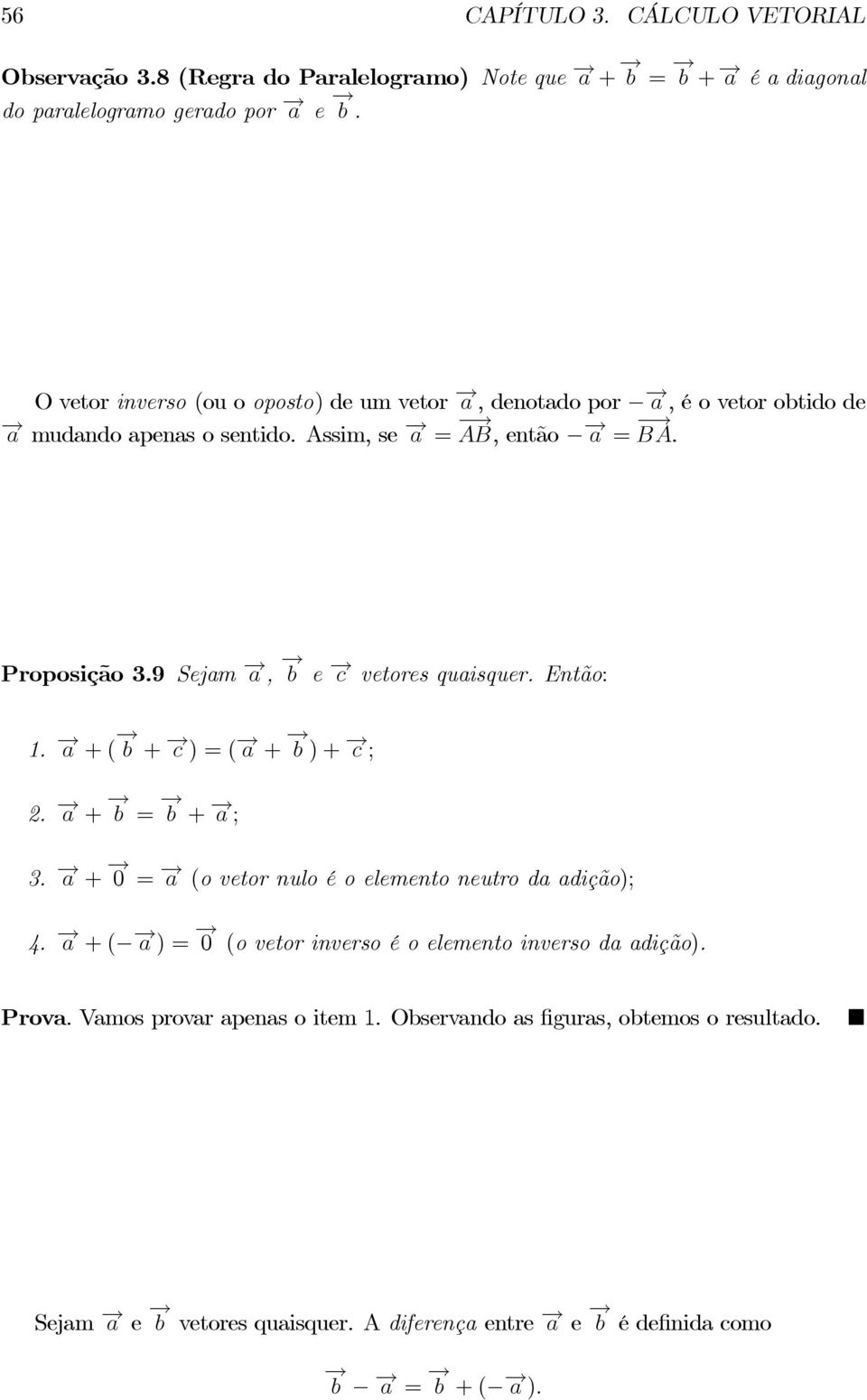 9 Sejam, e vetores quaisquer. Então: 1. + ( + ) = ( + ) + ;. + = + ; 3. + 0 = (o vetor nulo é o elemento neutro da adição); 4.