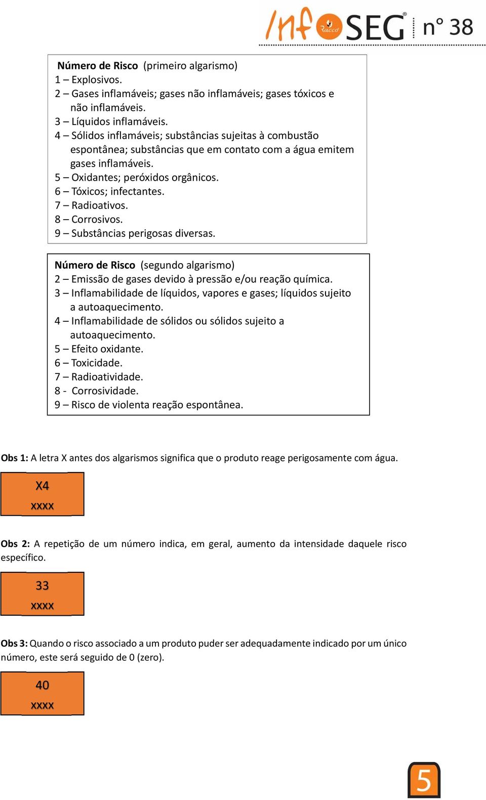 7 Radioativos. 8 Corrosivos. 9 Substâncias perigosas diversas. Número de Risco (segundo algarismo) 2 Emissão de gases devido à pressão e/ou reação química.