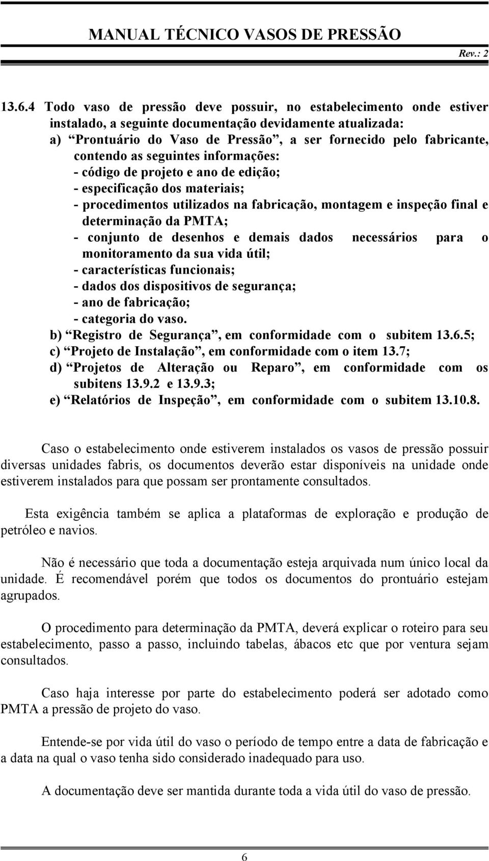 conjunto de desenhos e demais dados necessários para o monitoramento da sua vida útil; - características funcionais; - dados dos dispositivos de segurança; - ano de fabricação; - categoria do vaso.