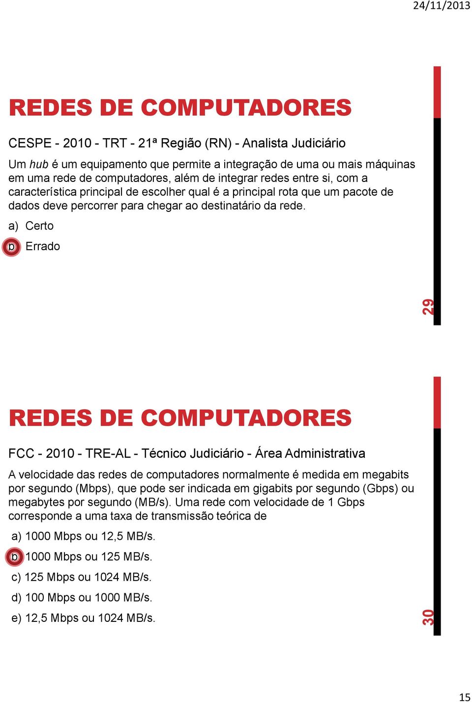 a) Certo b) Errado FCC - 2010 - TRE-AL - Técnico Judiciário - Área Administrativa A velocidade das redes de computadores normalmente é medida em megabits por segundo (Mbps), que pode ser indicada em