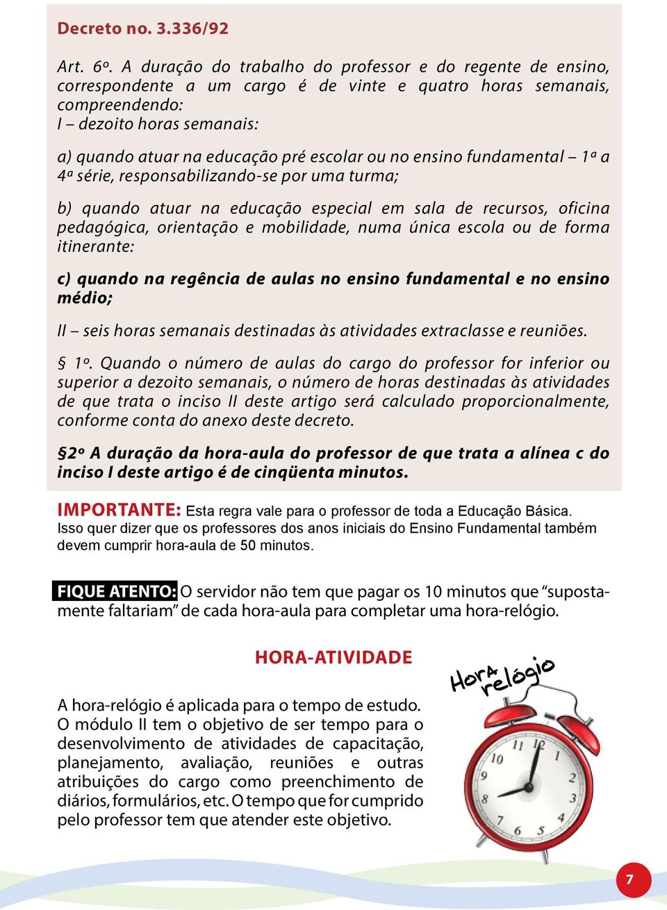 escolar ou no ensino fundamental 1ª a 4ª série, responsabilizando-se por uma turma; b) quando atuar na educação especial em sala de recursos, oficina pedagógica, orientação e mobilidade, numa única