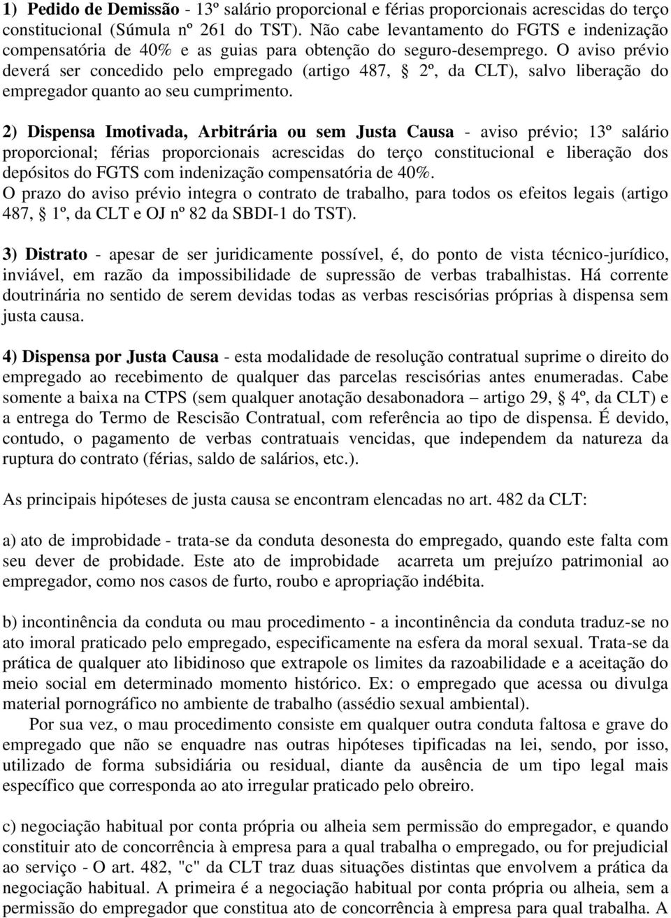 O aviso prévio deverá ser concedido pelo empregado (artigo 487, 2º, da CLT), salvo liberação do empregador quanto ao seu cumprimento.