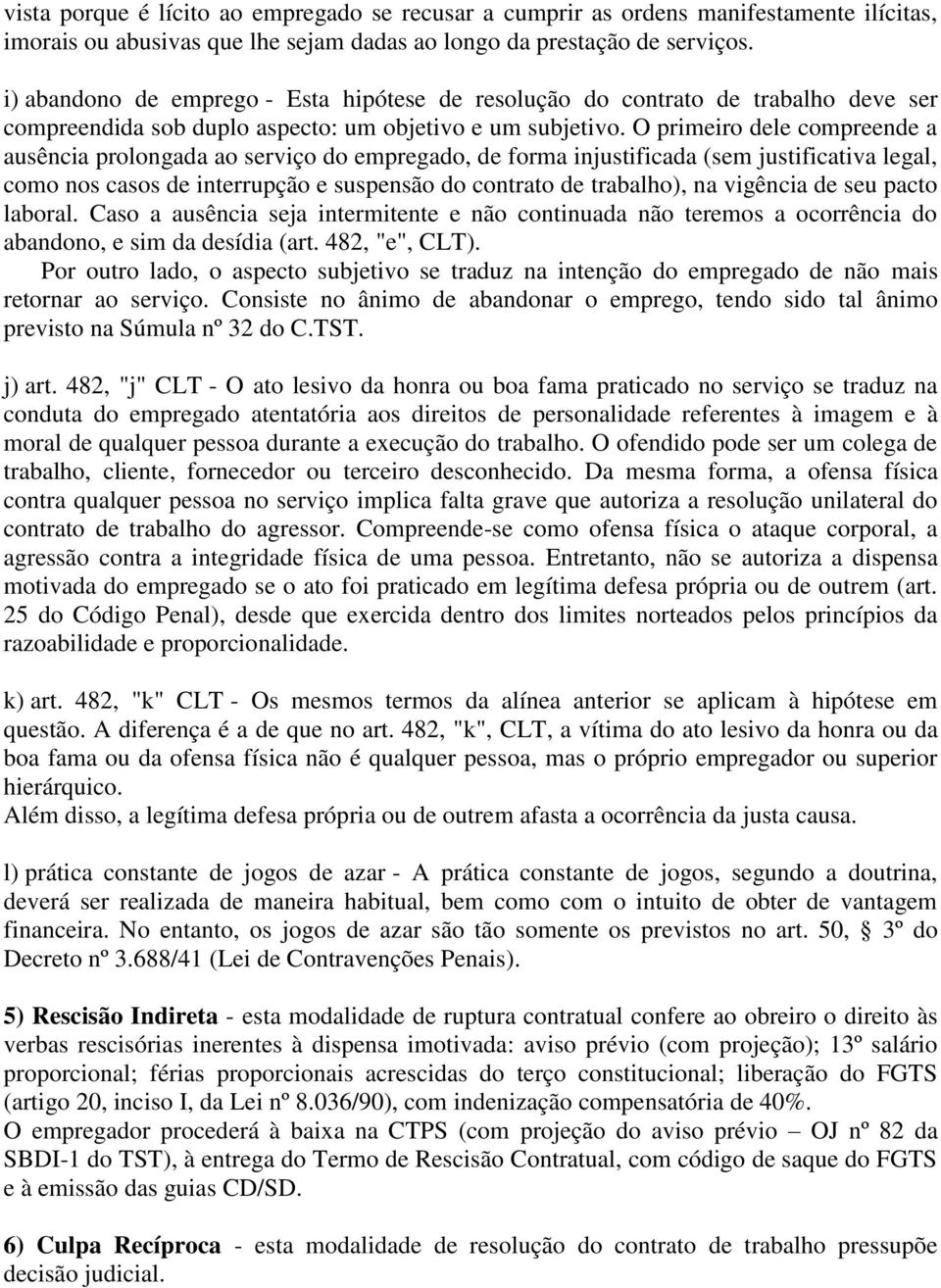 O primeiro dele compreende a ausência prolongada ao serviço do empregado, de forma injustificada (sem justificativa legal, como nos casos de interrupção e suspensão do contrato de trabalho), na