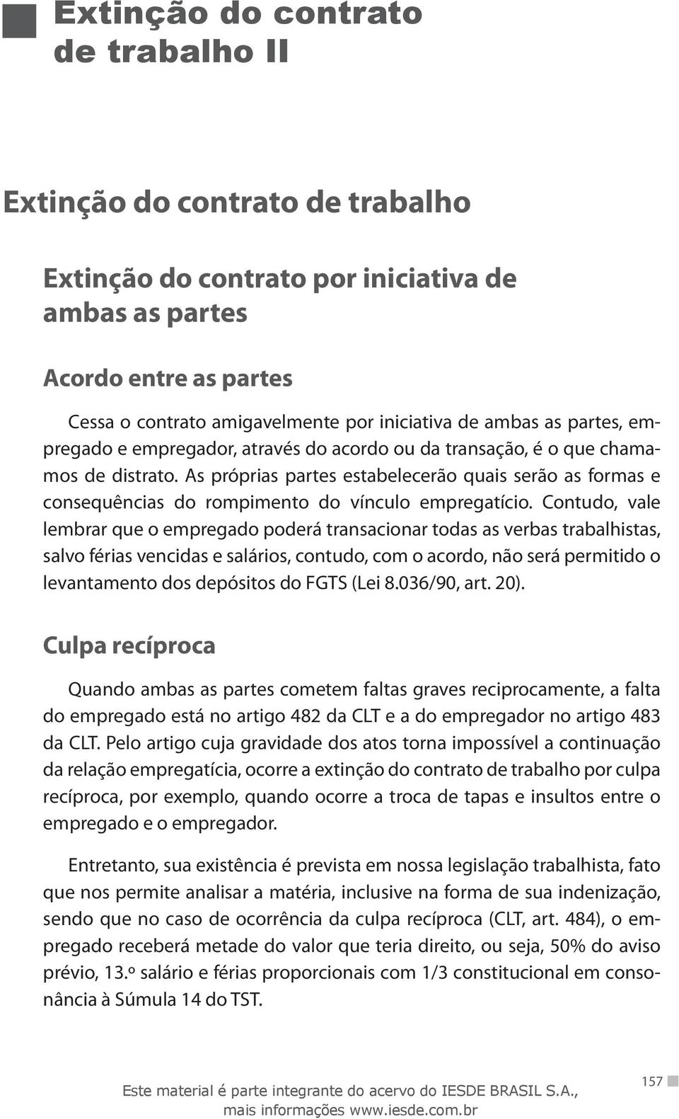 As próprias partes estabelecerão quais serão as formas e consequências do rompimento do vínculo empregatício.