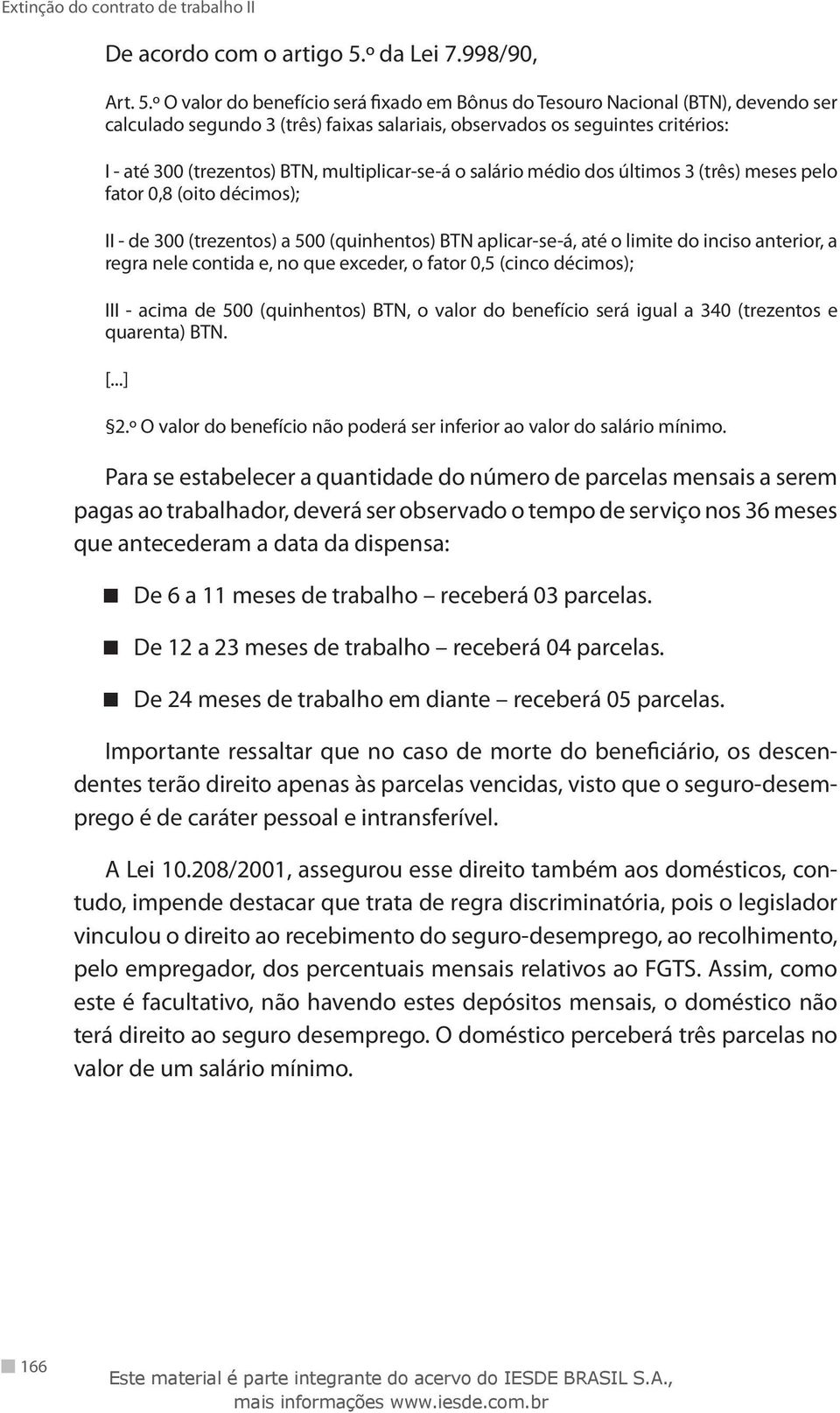 º O valor do benefício será fixado em Bônus do Tesouro Nacional (BTN), devendo ser calculado segundo 3 (três) faixas salariais, observados os seguintes critérios: I - até 300 (trezentos) BTN,