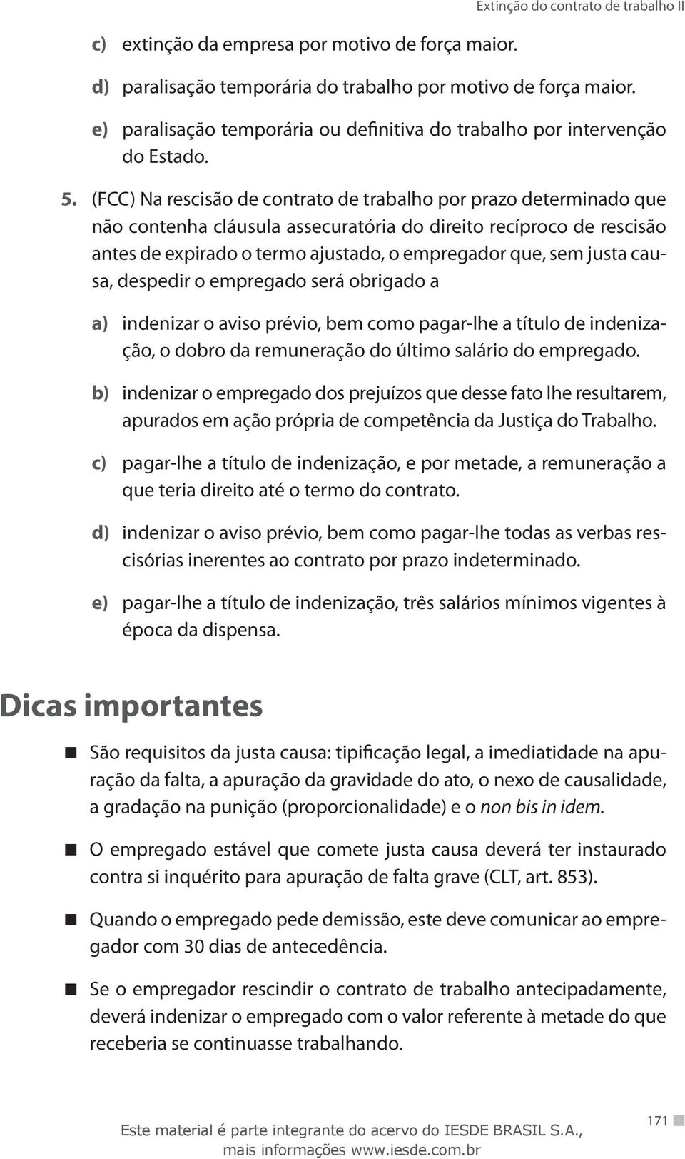 (FCC) Na rescisão de contrato de trabalho por prazo determinado que não contenha cláusula assecuratória do direito recíproco de rescisão antes de expirado o termo ajustado, o empregador que, sem