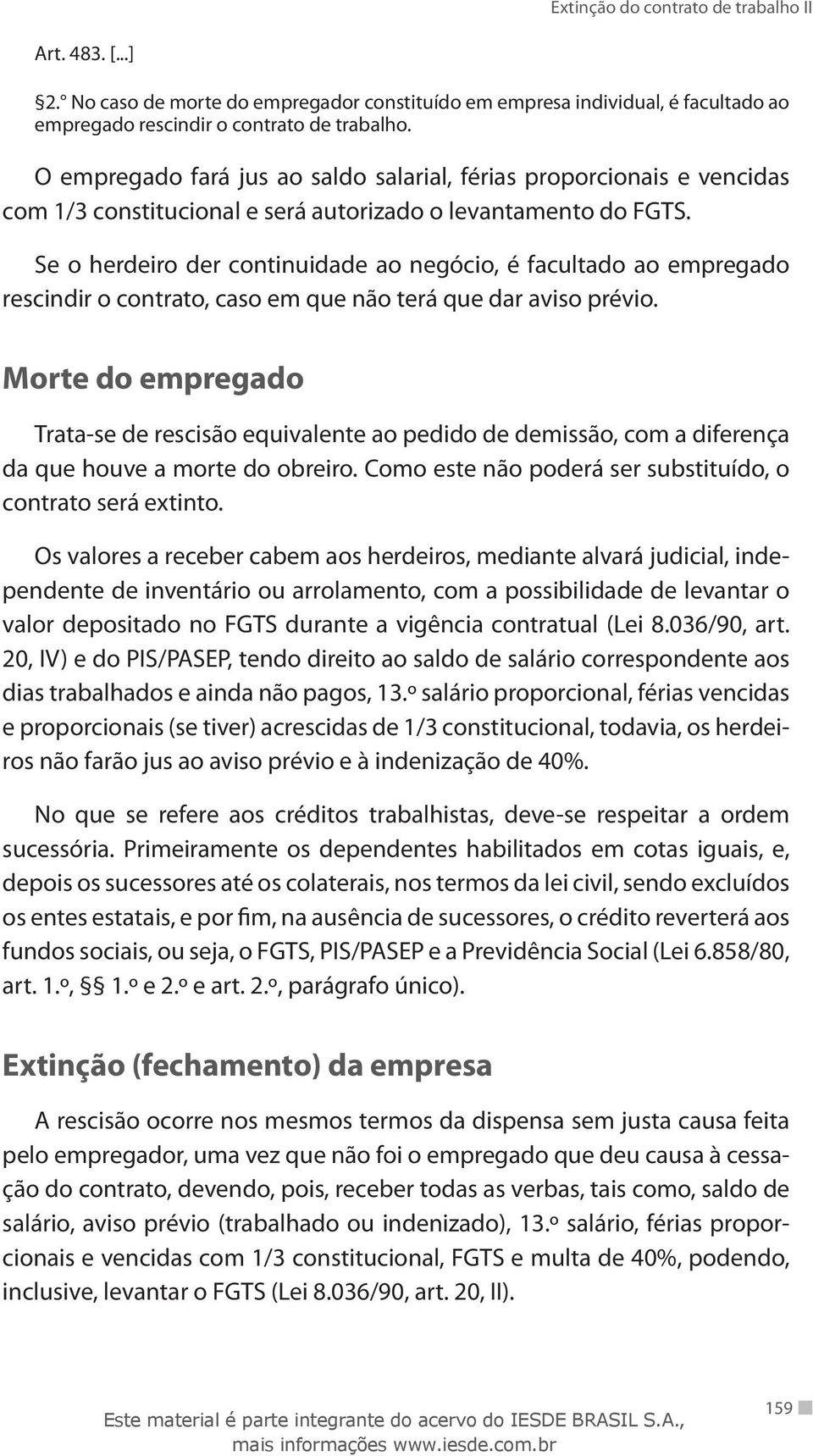 Se o herdeiro der continuidade ao negócio, é facultado ao empregado rescindir o contrato, caso em que não terá que dar aviso prévio.